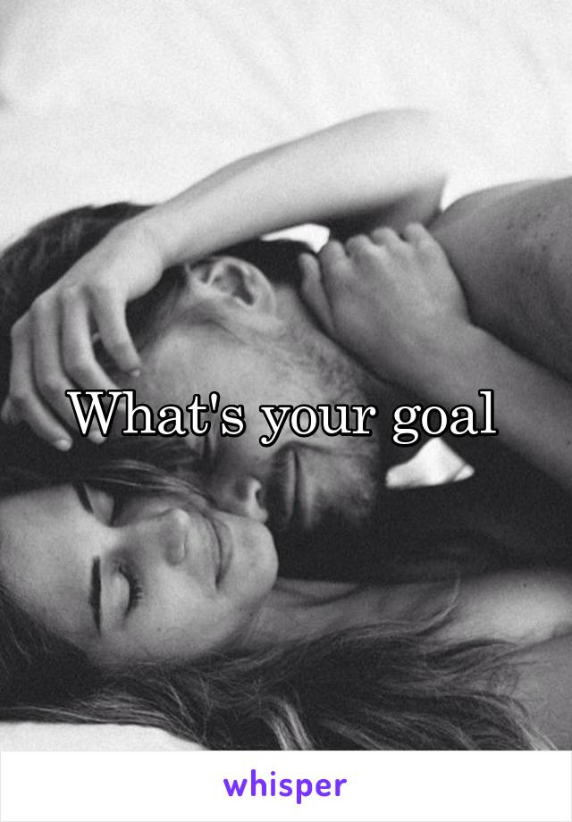 What's your goal 