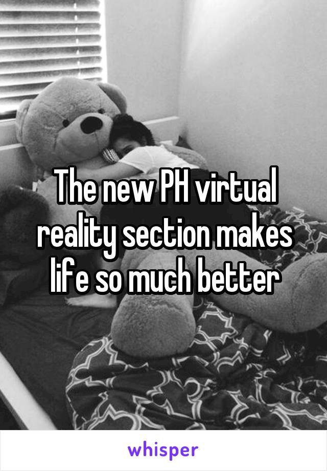 The new PH virtual reality section makes life so much better