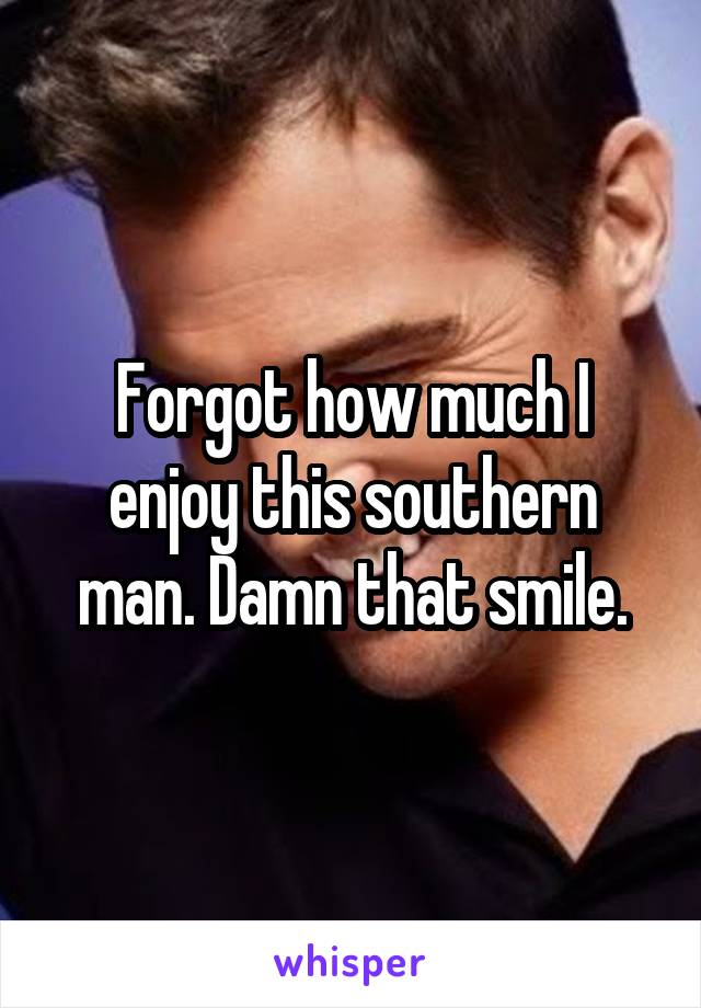 Forgot how much I enjoy this southern man. Damn that smile.