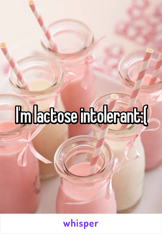 I'm lactose intolerant:(