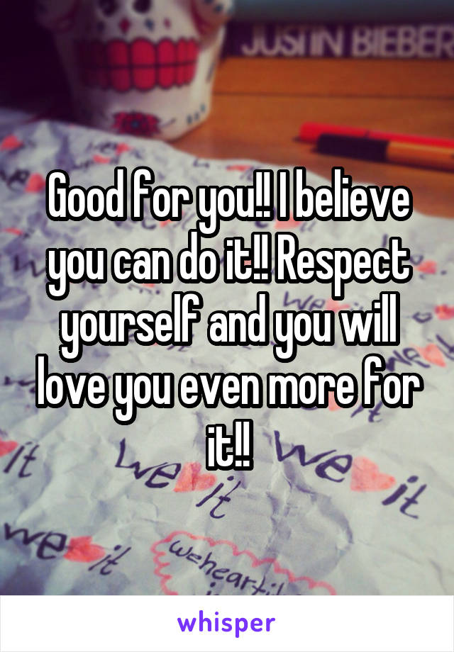 Good for you!! I believe you can do it!! Respect yourself and you will love you even more for it!!