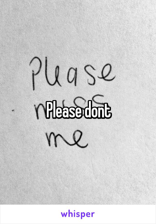 Please dont