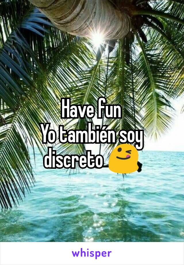 Have fun
Yo también soy discreto 😋