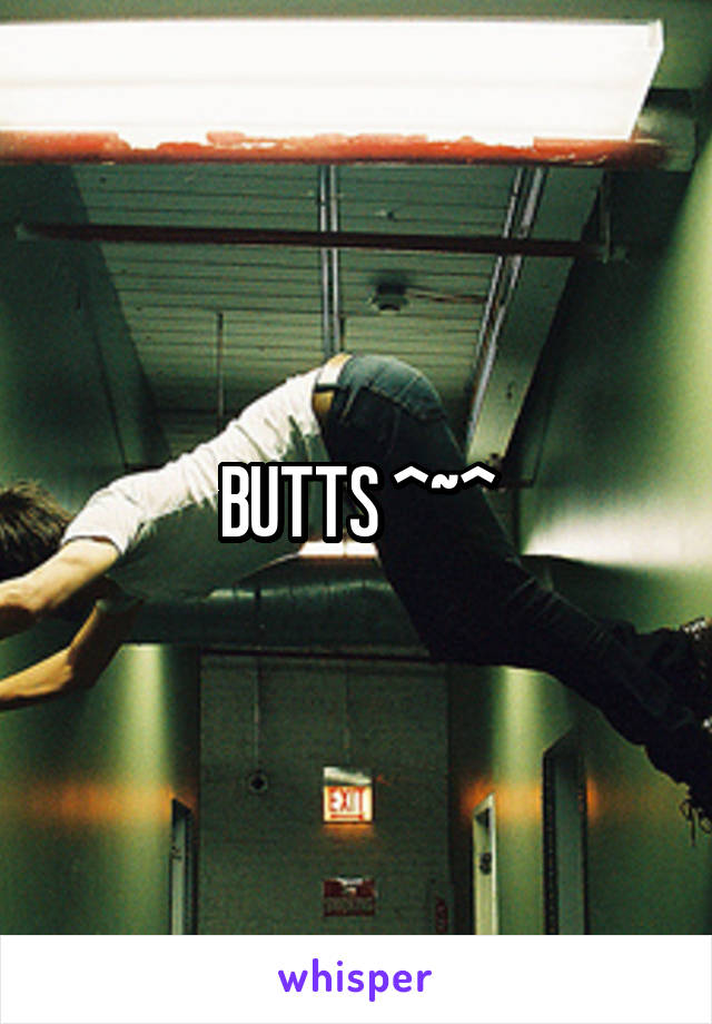 BUTTS ^~^