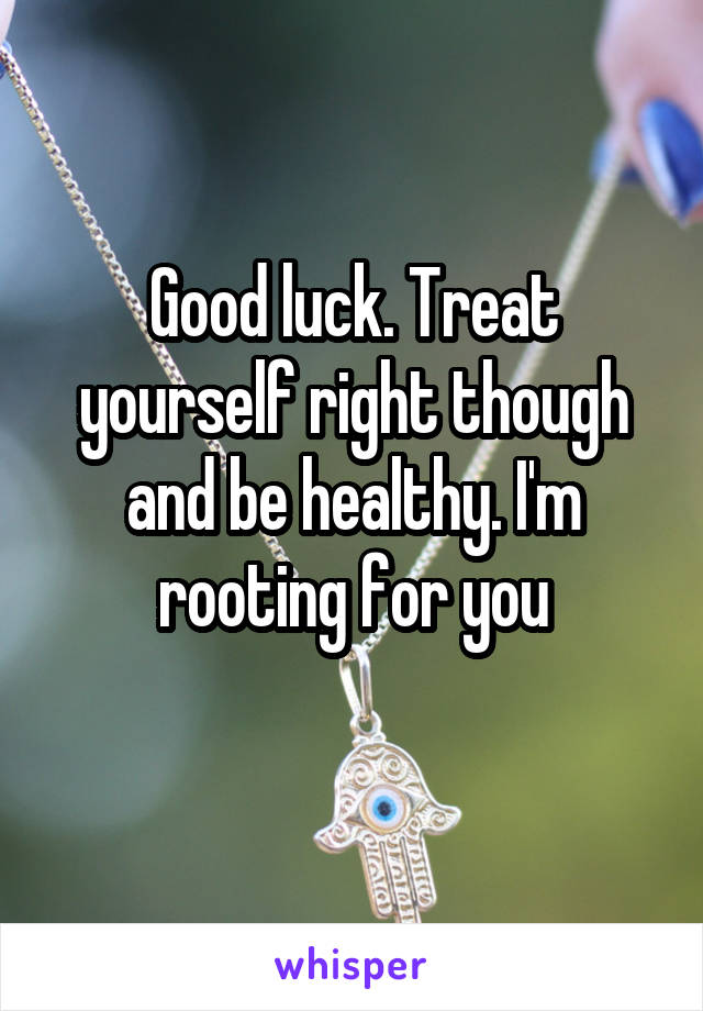 Good luck. Treat yourself right though and be healthy. I'm rooting for you
