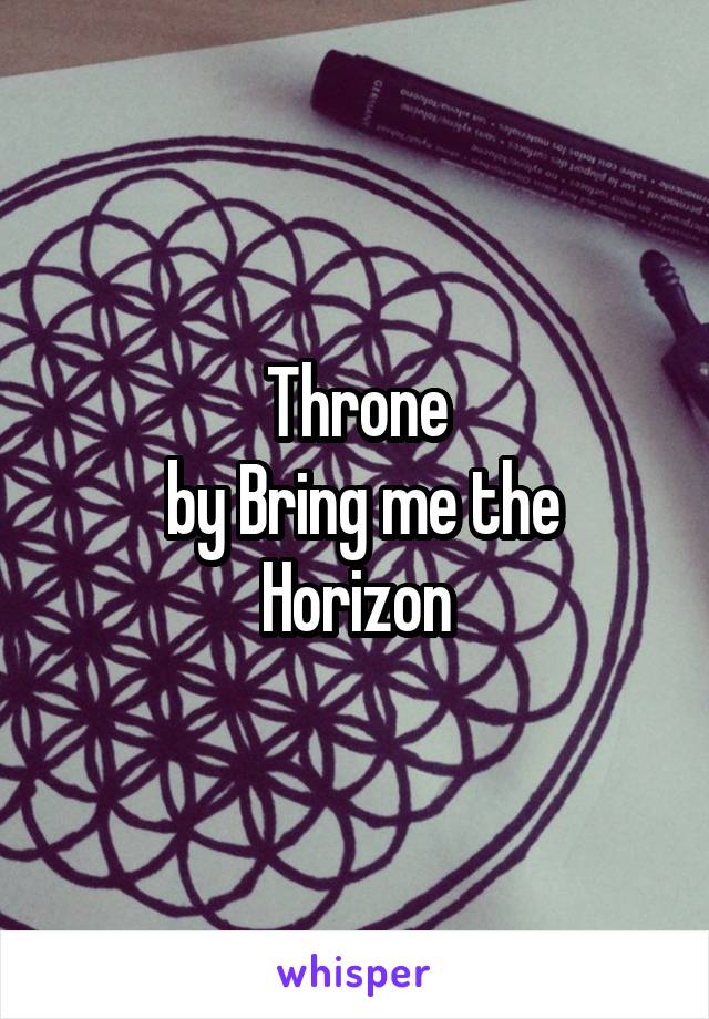 Throne
 by Bring me the Horizon