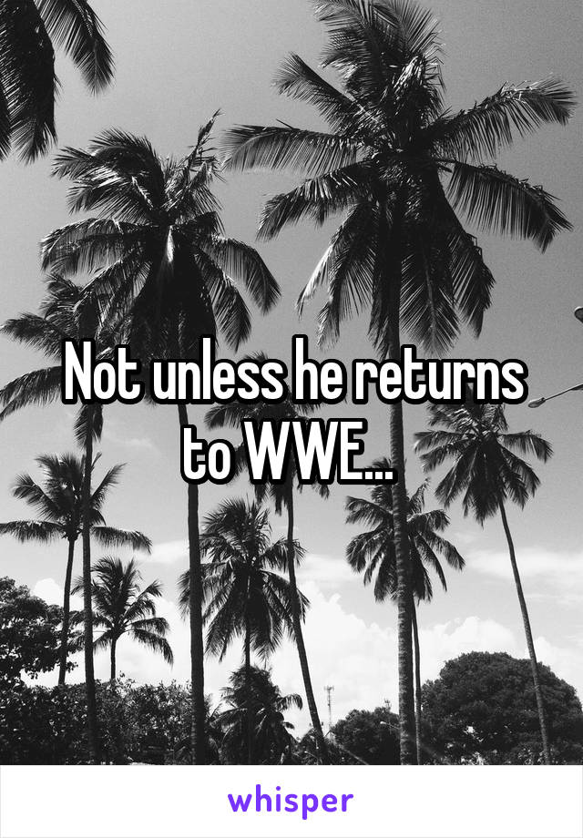 Not unless he returns to WWE... 