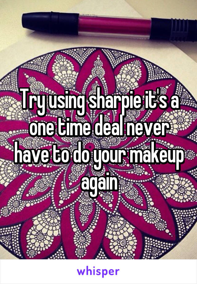 Try using sharpie it's a one time deal never have to do your makeup again