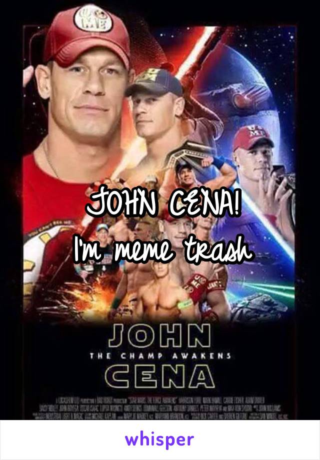 JOHN CENA!
I'm meme trash