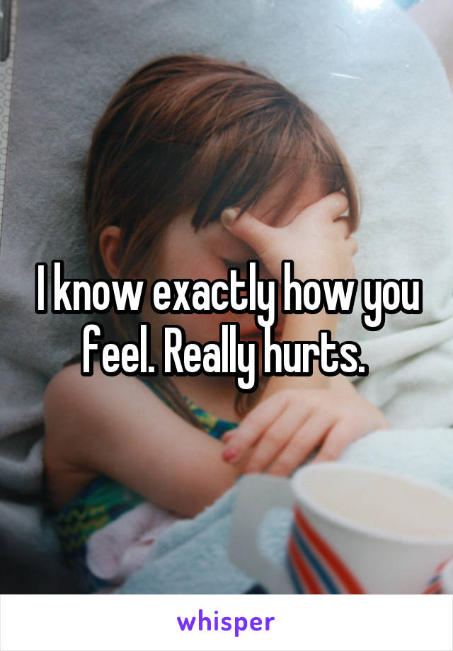 I know exactly how you feel. Really hurts. 