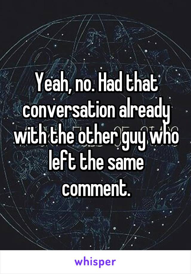 Yeah, no. Had that conversation already with the other guy who left the same comment.