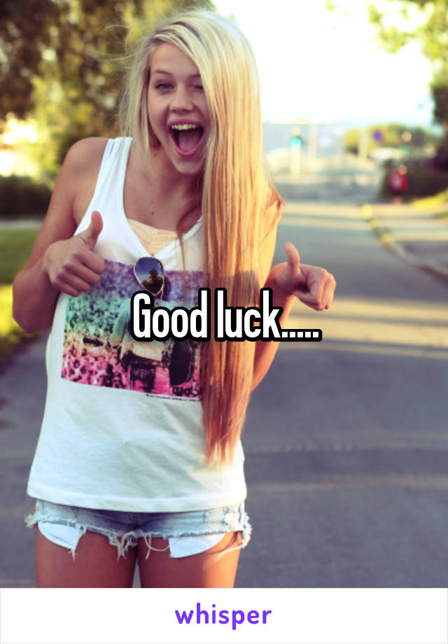 Good luck.....