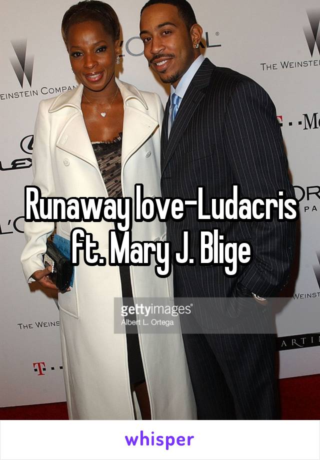 Runaway love-Ludacris ft. Mary J. Blige