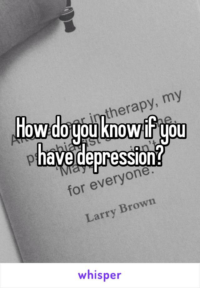 How do you know if you have depression?