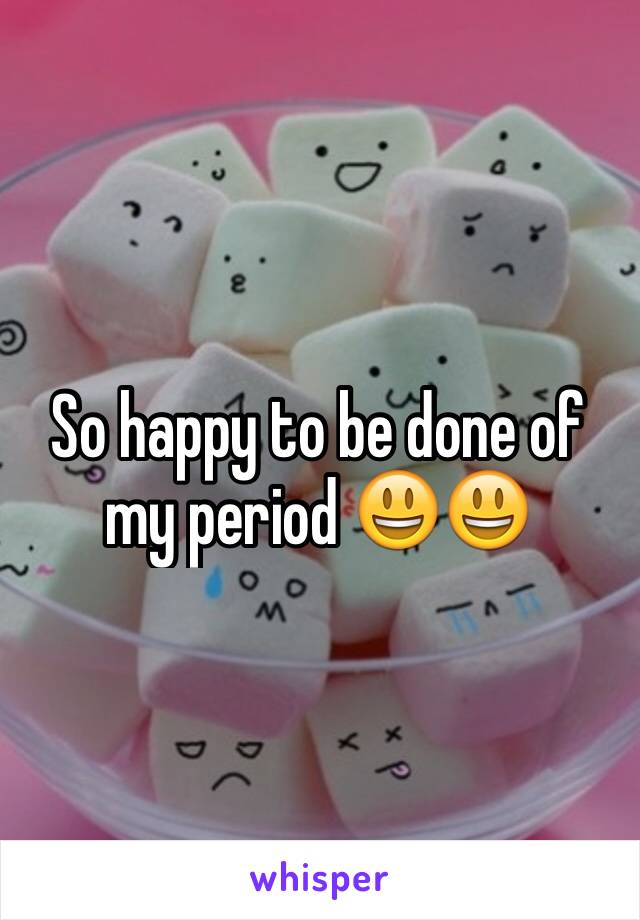 So happy to be done of my period 😃😃