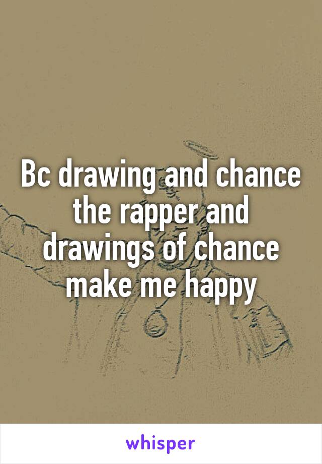 Bc drawing and chance the rapper and drawings of chance make me happy