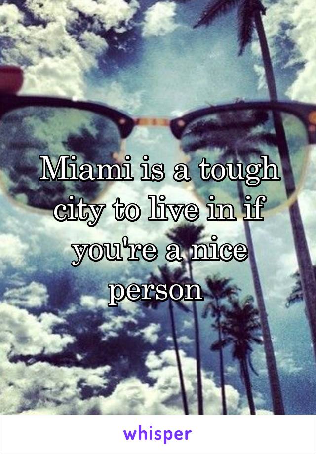 Miami is a tough city to live in if you're a nice person 