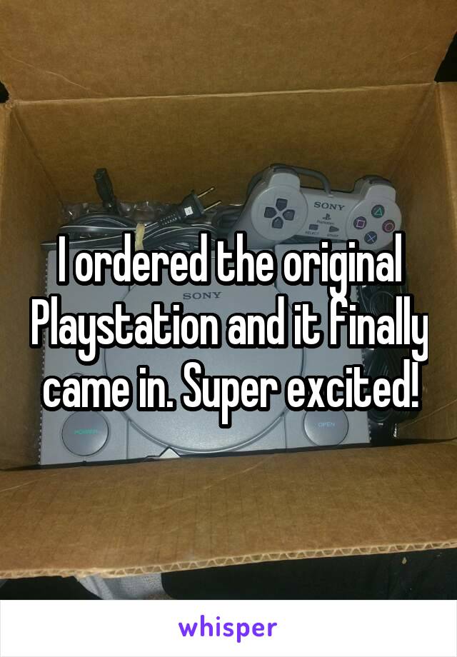 I ordered the original Playstation and it finally came in. Super excited!