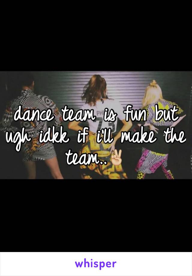 dance team is fun but ugh idkk if i'll make the team..✌🏼️
