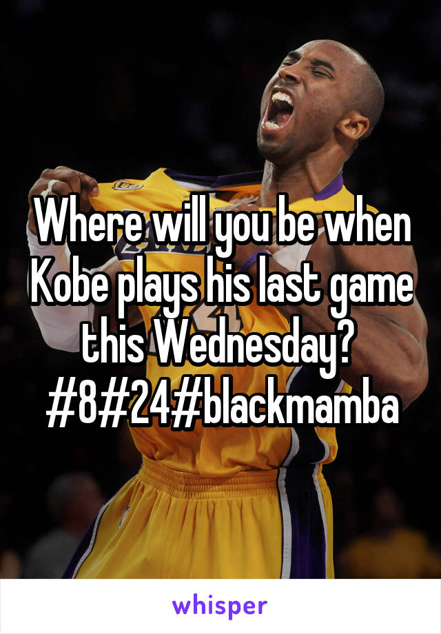 Where will you be when Kobe plays his last game this Wednesday? 
#8#24#blackmamba