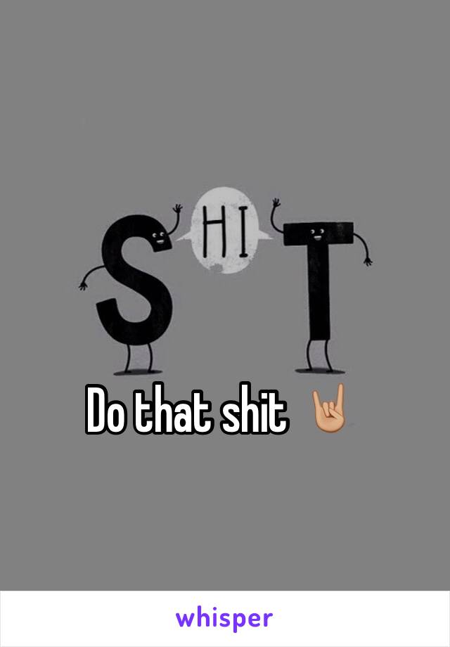 Do that shit 🤘🏼