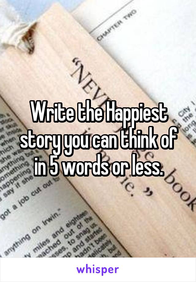 Write the Happiest story you can think of in 5 words or less.