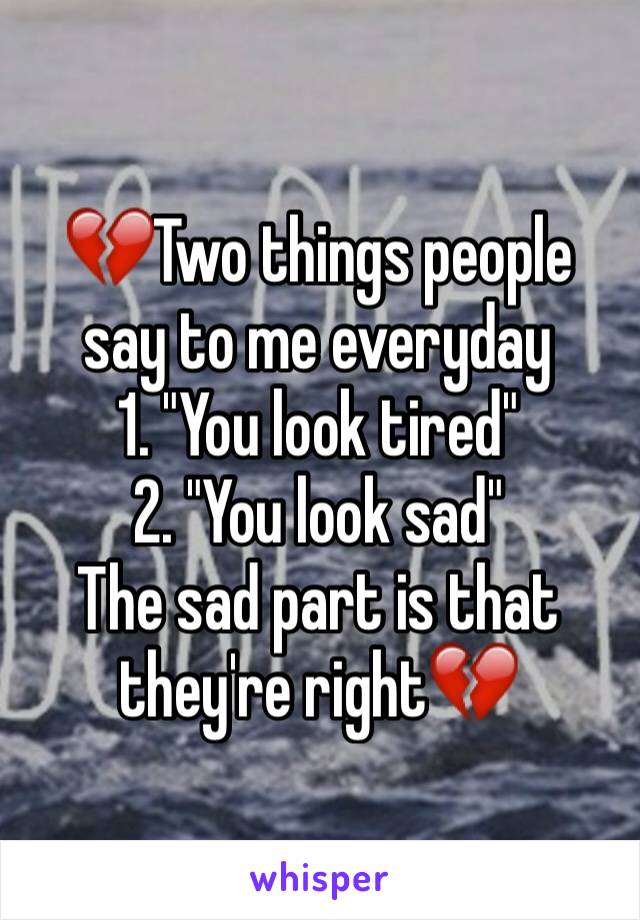 💔Two things people say to me everyday
1. "You look tired"
2. "You look sad"
The sad part is that they're right💔