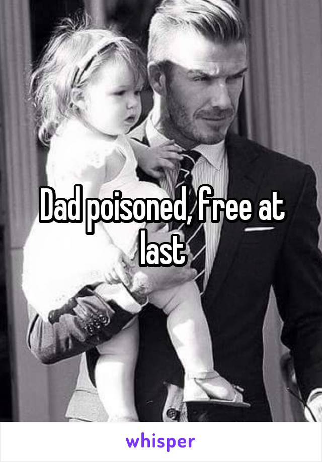 Dad poisoned, free at last