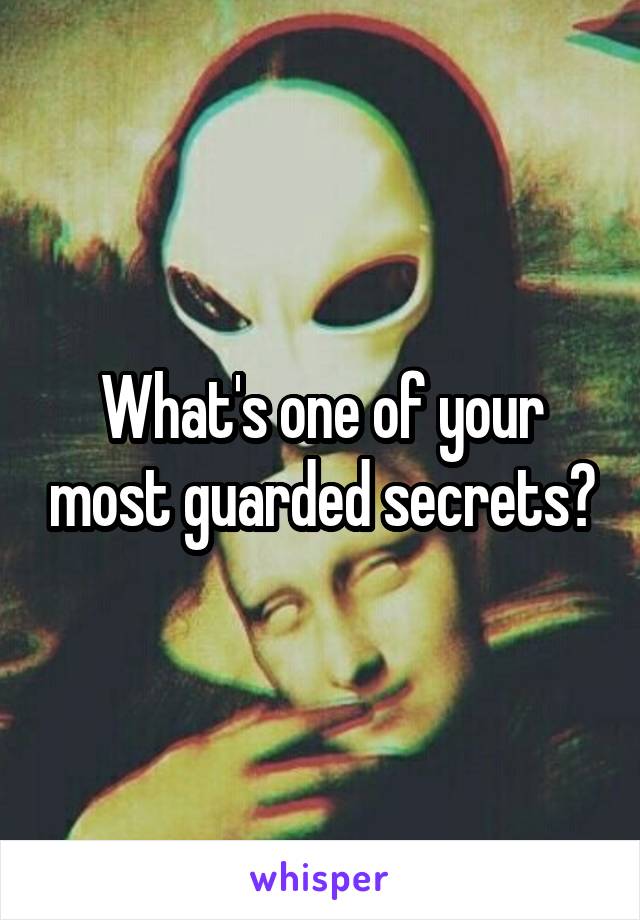 What's one of your most guarded secrets?