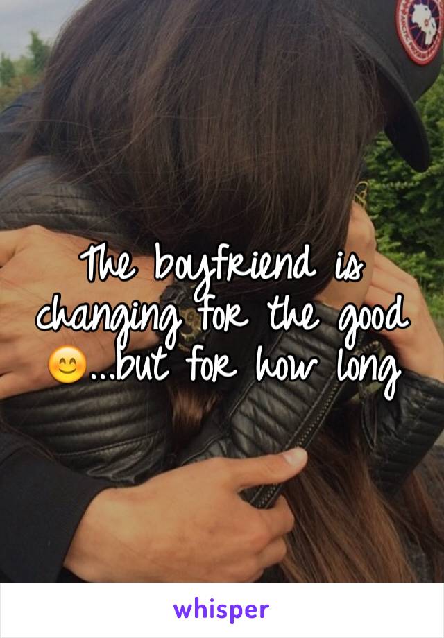 The boyfriend is changing for the good 😊...but for how long 