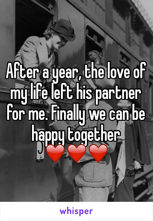 After a year, the love of my life left his partner for me. Finally we can be happy together ❤️❤️❤️