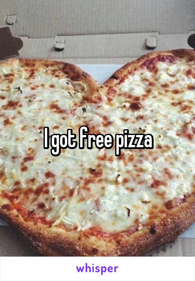 I got free pizza