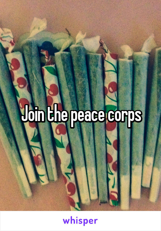 Join the peace corps