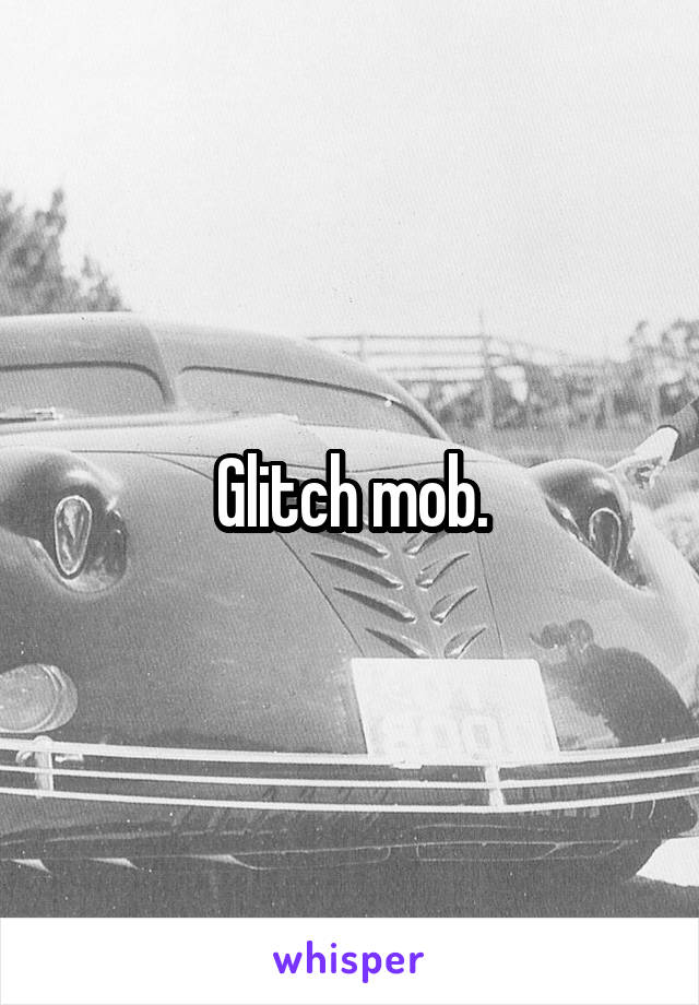Glitch mob.