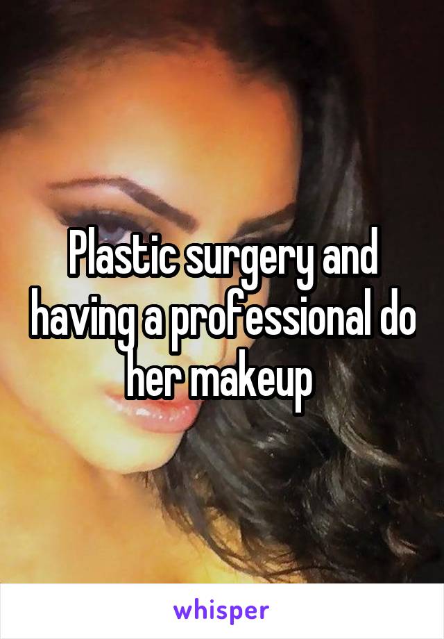 Plastic surgery and having a professional do her makeup 