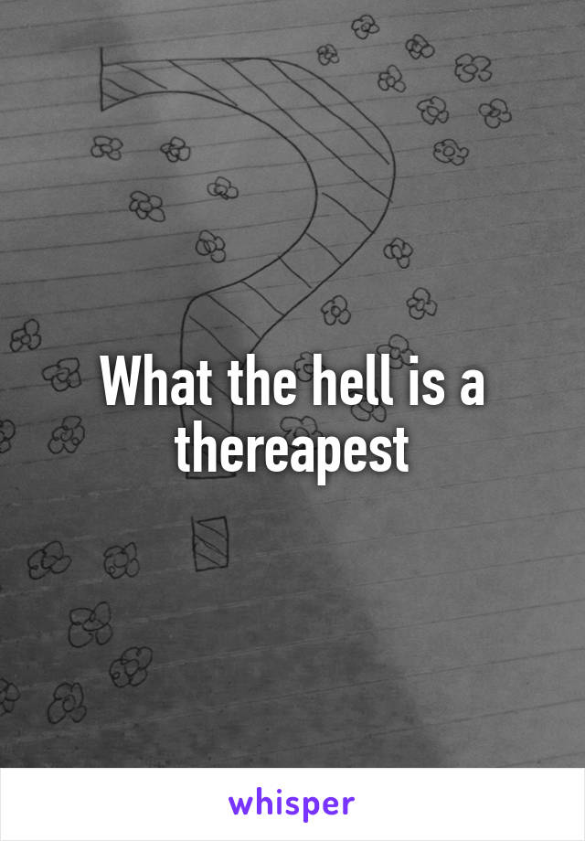 What the hell is a thereapest