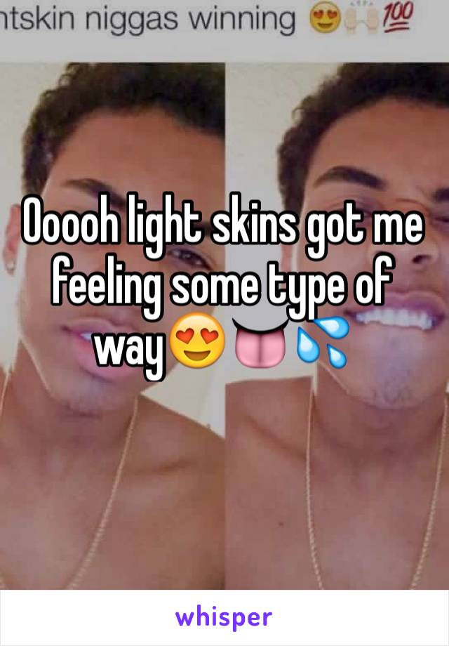 Ooooh light skins got me feeling some type of way😍👅💦