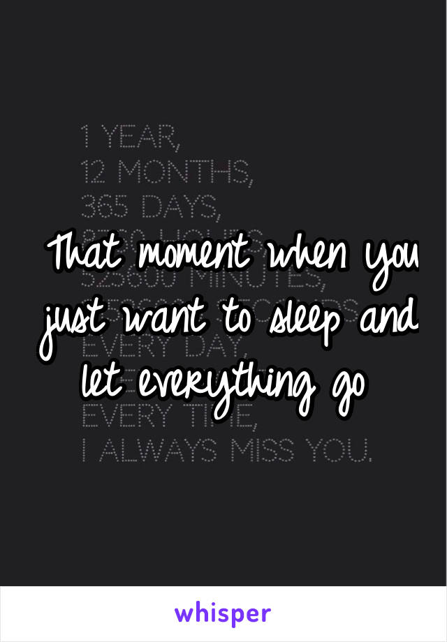 That moment when you just want to sleep and let everything go 