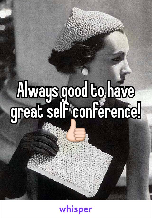 Always good to have great self conference! 👍