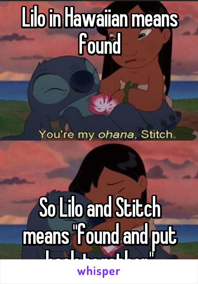 Lilo in Hawaiian means found





So Lilo and Stitch means "found and put back together"