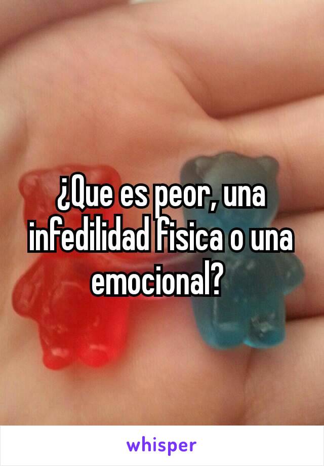 ¿Que es peor, una infedilidad fisica o una emocional? 