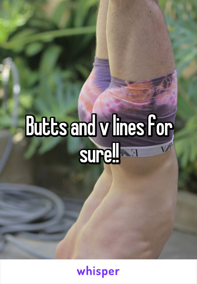 Butts and v lines for sure!!