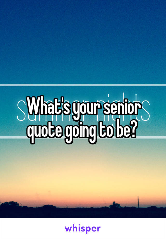 What's your senior quote going to be? 