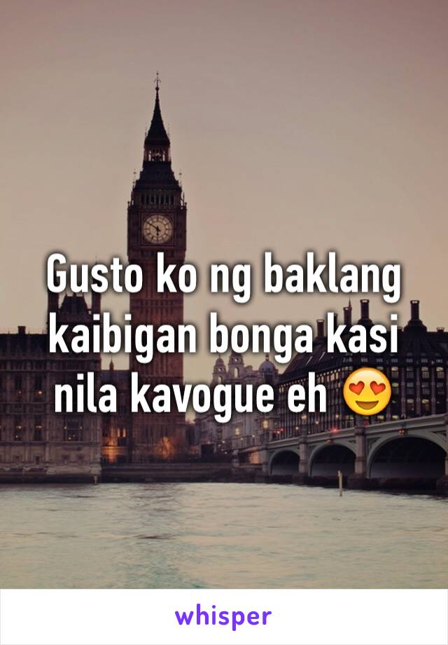 Gusto ko ng baklang kaibigan bonga kasi nila kavogue eh 😍