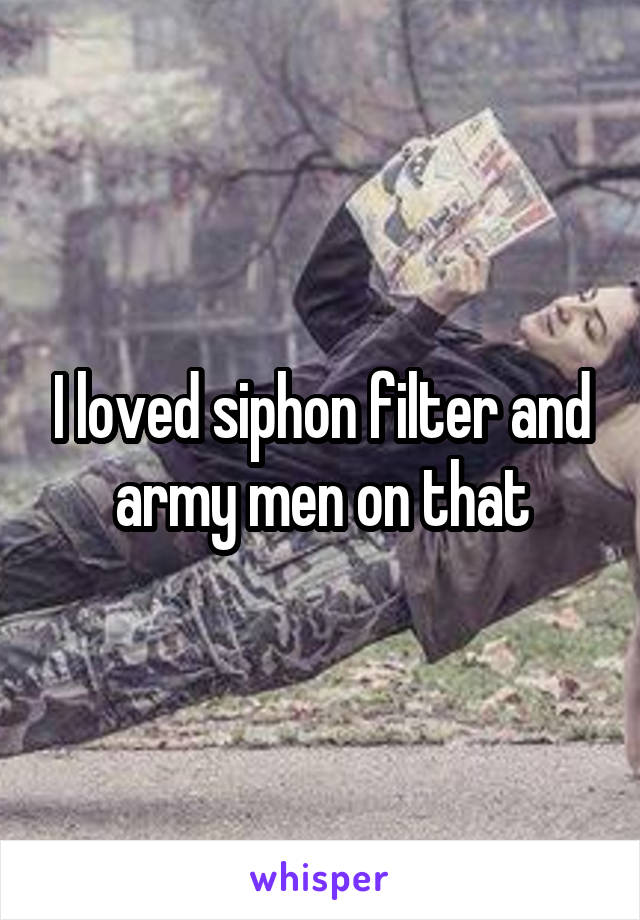 I loved siphon filter and army men on that