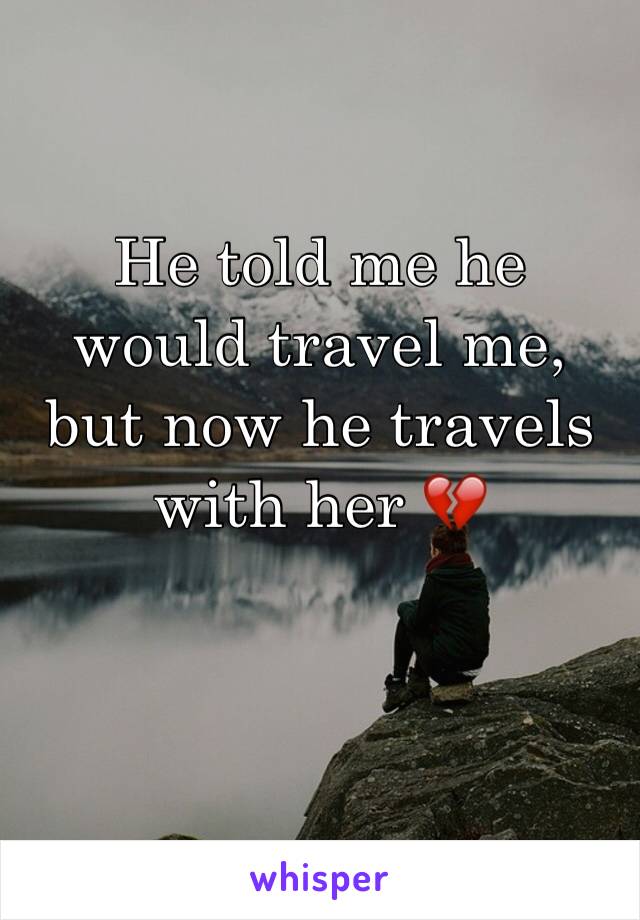 He told me he would travel me, but now he travels with her 💔