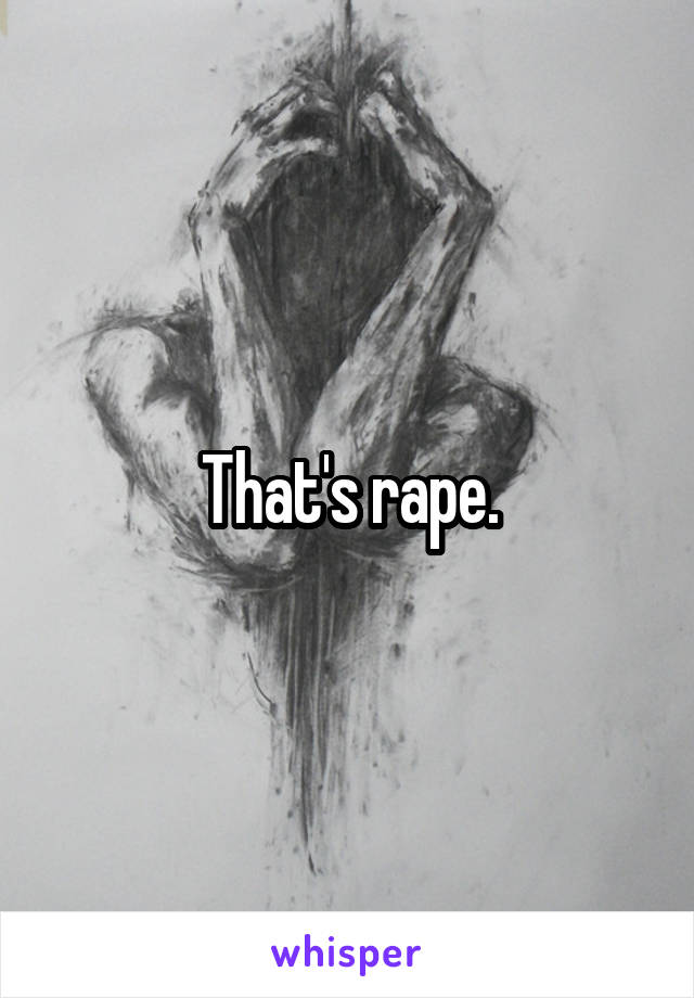 That's rape.