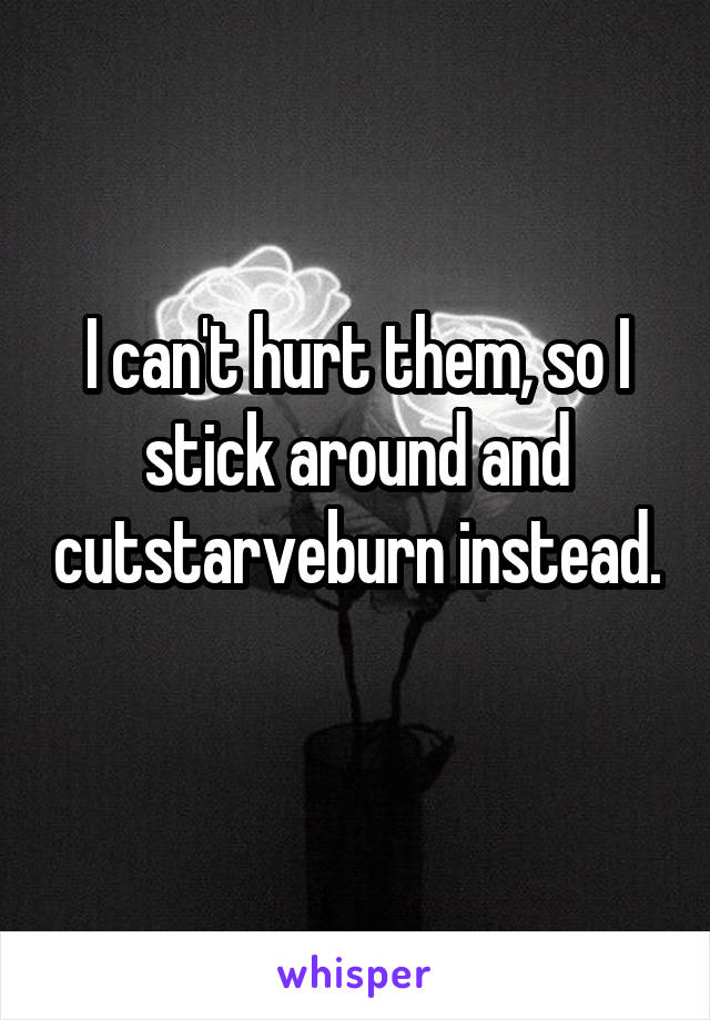 I can't hurt them, so I stick around and cutstarveburn instead. 