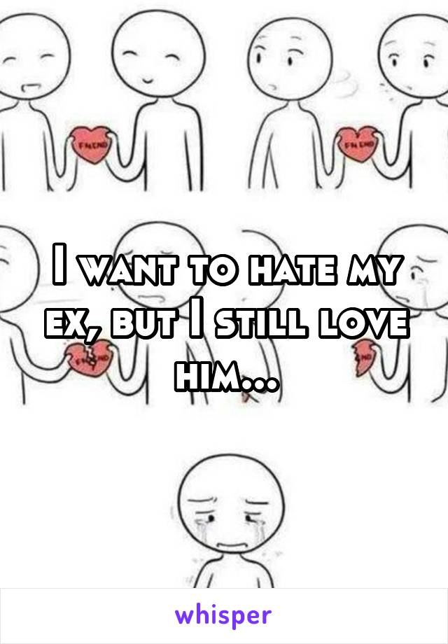 I want to hate my ex, but I still love him...