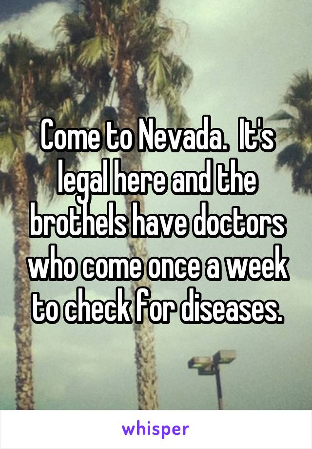 Come to Nevada.  It's legal here and the brothels have doctors who come once a week to check for diseases.